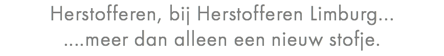 Herstofferen, bij Herstofferen Limburg... ....meer dan alleen een nieuw stofje.