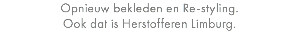 Opnieuw bekleden en Re-styling. Ook dat is Herstofferen Limburg.